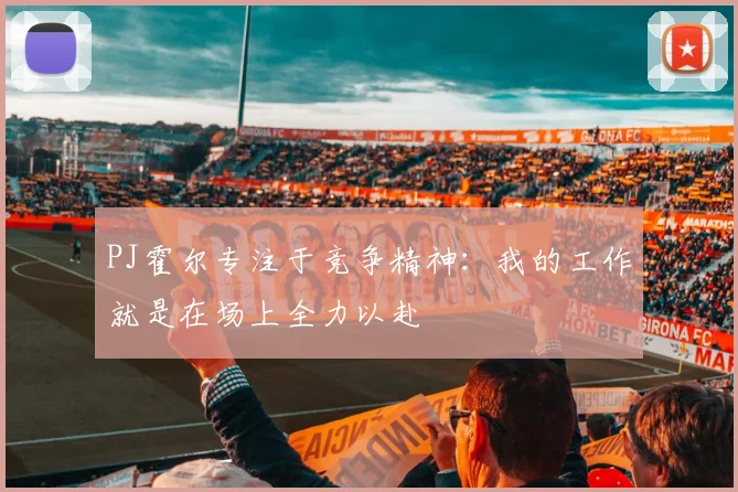 PJ霍尔专注于竞争精神：我的工作就是在场上全力以赴